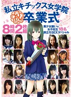 私立キチックス女学院 祝 卒業式 8時間 美少女揃いの女子校生18名 旅立ちSEXスペシャル