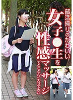 部活帰りのかわいい女子○生を性感マッサージでとことんイカせてみた