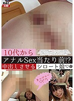 10代からアナルSex当たり前！？中出しさせるシロート娘