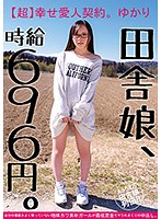 田舎娘、時給696円。【超】幸せ愛人契約。ゆかり自分の価値をよく解っていない地味カワ素朴ガールが最低賃金でヤラれまくりの中出し。