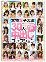 本物女子大生30人の中出しコレクション 2017年春