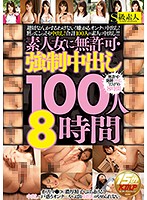 素人女に無許可・強制中出し100人8時間