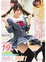 元有名地下アイドルデビュー！！男優チ○ポで19回もイキ過ぎて気持ち良さのあまり中出し懇願！ 福山ゆな