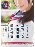 「無垢」特選六時間 純粋少女×冬服制服×濃厚性交