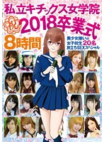 私立キチックス女学院 祝 2018卒業式 8時間 美少女揃いの女子校生20名 旅立ちSEXスペシャル