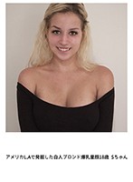 アメリカL.Aで発掘した白人ブロンド爆乳童顔18歳 Sちゃん